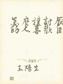 怎么让讨厌自己的人喜欢自己