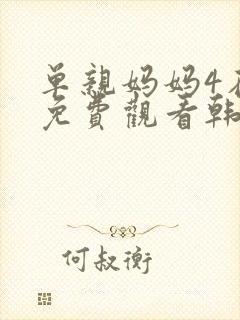 单亲妈妈4在线免费观看韩国