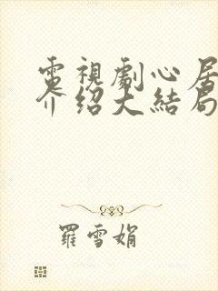 电视剧心居剧情介绍大结局