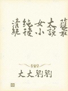 清纯女大获得系统后小说最新章节更