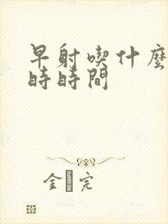 早射吃什么药延时时间