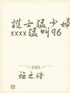 护士猛少妇色xxxxx猛叫96封面