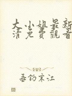 大小姐最新集高清免费观看封面