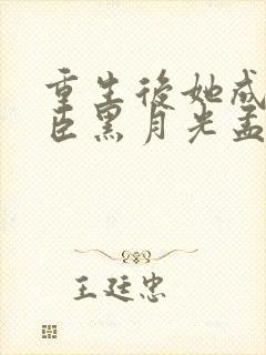 重生后她成了权臣黑月光孟芊芊