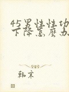 45男性性功能下降怎么办该如何治疗