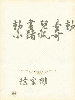 动画儿童动画片小猪佩奇