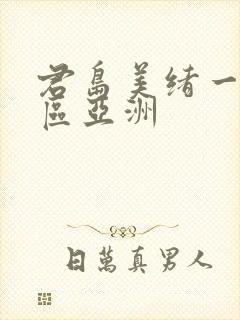 君岛美绪一区二区亚洲