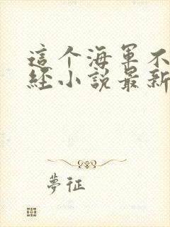 这个海军不太正经小说最新章节