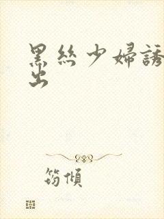 黑丝少妇诱惑中出