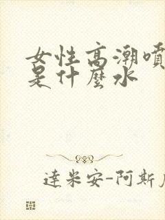 女性高潮喷的水是什么水