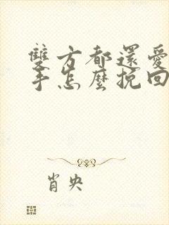 双方都还爱着分手怎么挽回