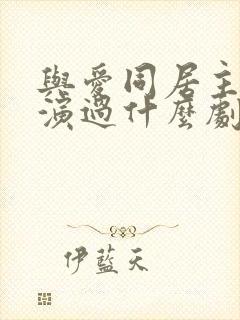 与爱同居主演还演过什么剧呢