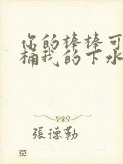 你的棒棒可以桶桶我的下水道吗