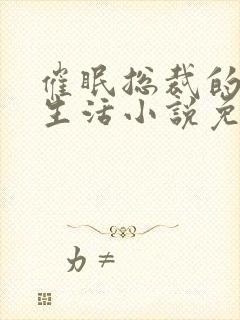 催眠总裁的幸福生活小说免费阅读