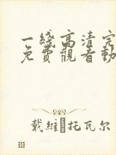 一线高清完整版免费观看动漫