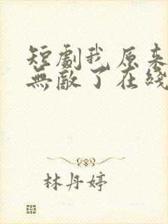 短剧我原来早就无敌了在线观看