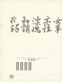 我和漂亮女邻居的销魂性事