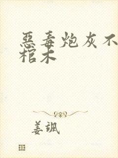 恶毒炮灰不活了棺木