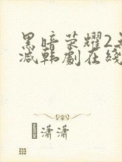 黑暗荣耀2无删减韩剧在线播放