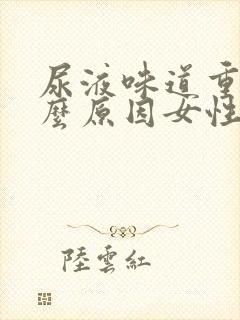 尿液味道重是什么原因女性