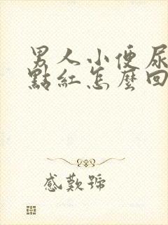 男人小便尿的有点红怎么回事