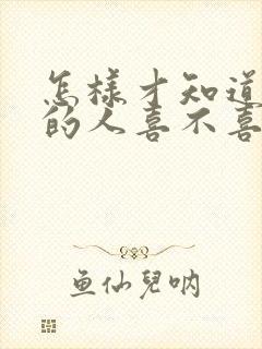 怎样才知道暗恋的人喜不喜欢自己