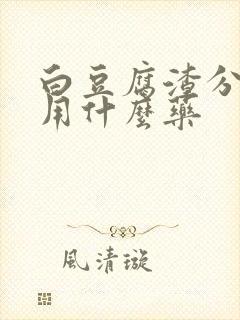 白豆腐渣分泌物用什么药