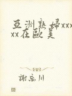 亚洲熟妇xxxxx在欧美