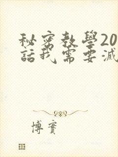 秘密教学200话我需要灭火免费