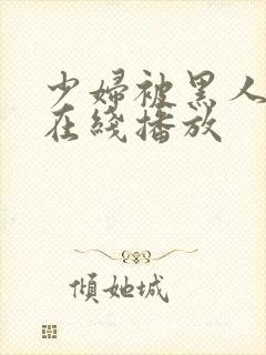 少妇被黑人高潮在线播放