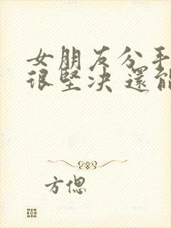 女朋友分手态度很坚决 还能挽回吗