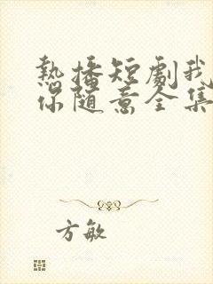 热播短剧我无敌你随意全集