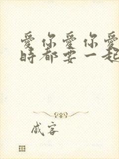 爱你爱你爱你随时都要一起