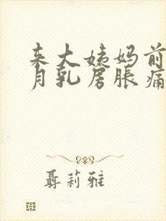 来大姨妈前半个月乳房胀痛什么原因