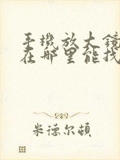 手机放大镜功能在哪里能找到?封面