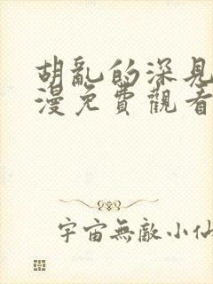 胡乱的深见君动漫免费观看全集