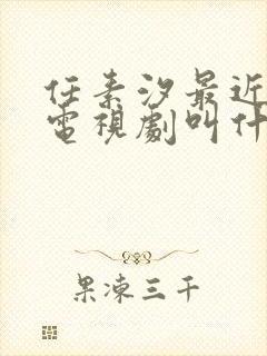 任素汐最近演的电视剧叫什么