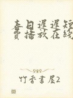 春日迟迟短剧免费播放在线观看