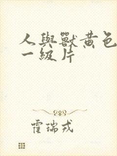 人与兽黄色录像一级片