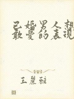 已婚男人想爱不敢爱的表现