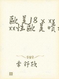 欧美18ⅹxxxx性欧美喷水