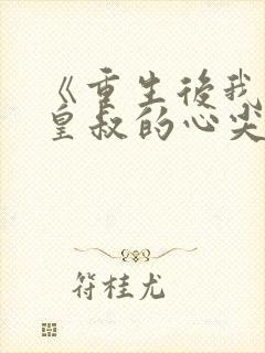 《重生后我成了皇叔的心尖宠》