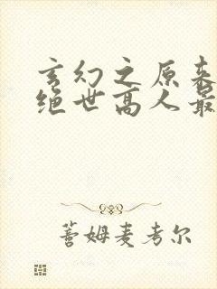 玄幻之原来我是绝世高人最新章节