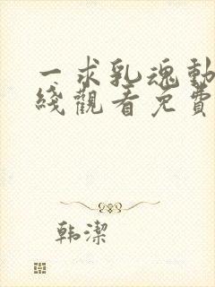 一求乳魂动漫在线观看免费