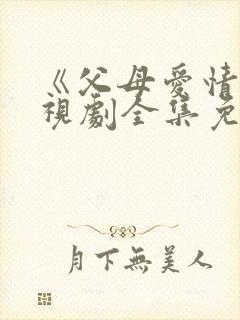 《父母爱情》电视剧全集免费观看