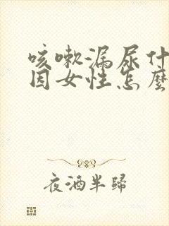 咳嗽漏尿什么原因女性怎么治疗