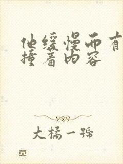 他缓慢而有力的撞着内容