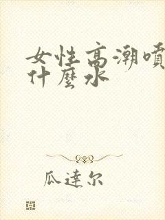 女性高潮喷的是什么水