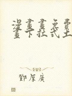 漫画画免费读漫画下拉式土豪漫画韩漫