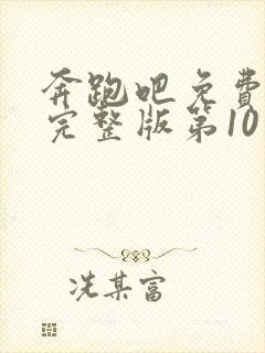 奔跑吧免费观看完整版第10季